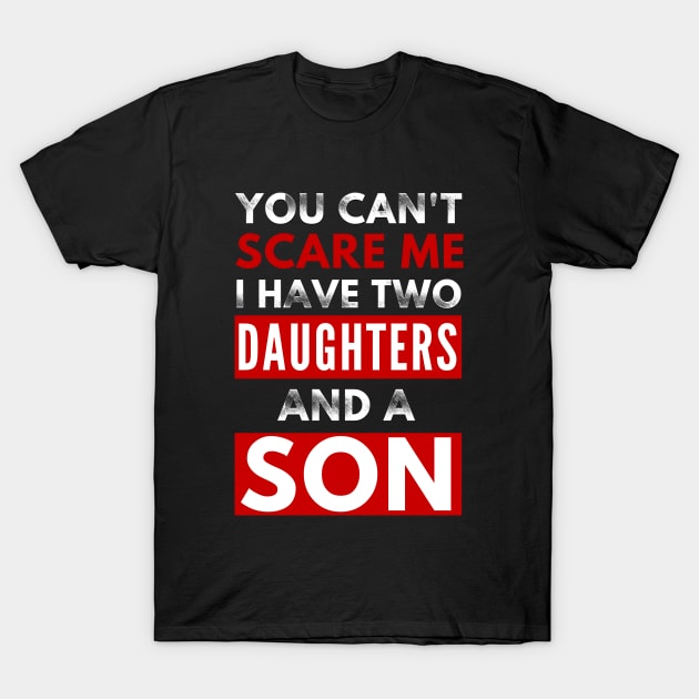 You Can'ty Scare Me, I Have Two Daughters And A Son Funny Parent Joke T-Shirt by PsychoDynamics